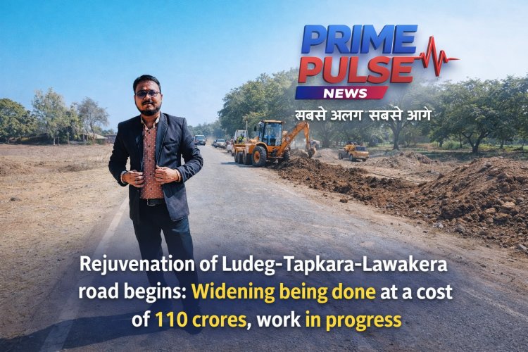 लुड़ेग-तपकरा-लवाकेरा मार्ग का कायाकल्प शुरू: 110 करोड़ की लागत से हो रहा चौड़ीकरण, कार्य प्रगति पर