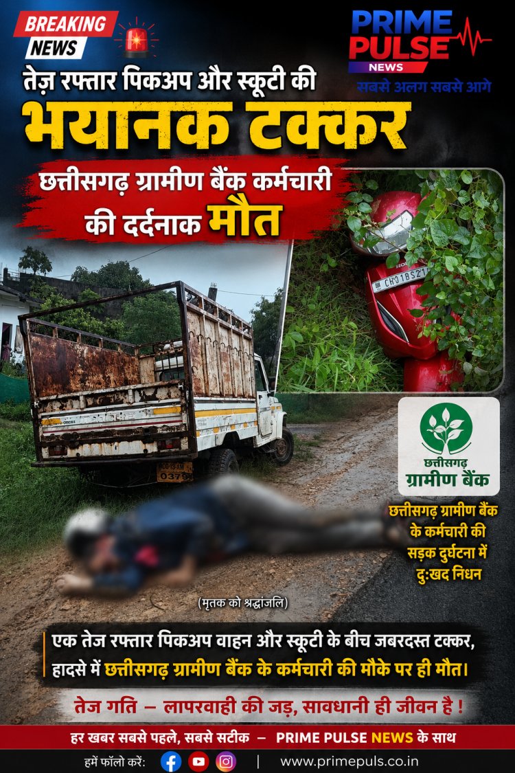 तेज रफ्तार पिकअप और स्कूटी में भीषण टक्कर, छत्तीसगढ़ ग्रामीण बैंक कर्मी की दर्दनाक मौत